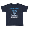 oh i'm sorry was my sass too much Toddler T-shirt