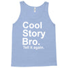 cool story bro, tell it again Tank Top
