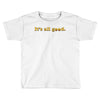 It's All Good Toddler T-shirt