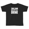 this team makes me drink Toddler T-shirt