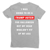 i was going to be a trump voter for halloween but my head wouldn't fit Ladies Fitted T-Shirt