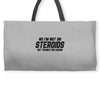 No I'm Not On Steroids, But Thanks For Asking Weekender Totes