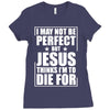 i may not be perfect but jesus thinks i'm to die for Ladies Fitted T-Shirt