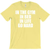 in the gym in bed in life go hard T-Shirt