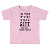 I&rsquo;m Your Father&rsquo;s Day Gift Mom Says You&rsquo;re Welcome Toddler T-shirt