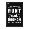 i have two titles aunt and dogmom and i rock them both iPad Mini 4