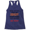 how do you keep an idiot entertained for hours see front Racerback Tank