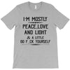 i'm mostly peace, love and light &amp; a little go fuck yoursel T-Shirt