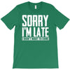 sorry i'm late i didn't want to come T-Shirt