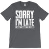 sorry i'm late i didn't want to come T-Shirt