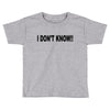 i don't know Toddler T-shirt