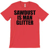 sawdust is man glitter T-Shirt