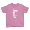 i Need To Kı You Youth Tee