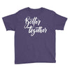better together 3 Youth Tee