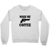make me coffee Crewneck Sweatshirt