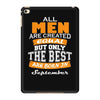 all men are created equal but only the best are born in september iPad Mini 4