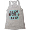 you done messed up a a ron Racerback Tank
