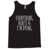 everything hurts and i&rsquo;m dying Tank Top