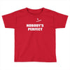 nobody's perfect  i'm nobody Toddler T-shirt