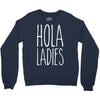 hola ladies   cool hip funny Crewneck Sweatshirt