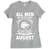All Men Are Created Equal But Only The Best Are Born In August Ladies Fitted T-Shirt