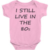 i still live in the 80s Baby Onesie