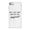 Does This Shirt Make Me Look Pregnant? iPhone 7 Case