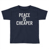 peace is cheaper awesome (2) Toddler T-shirt