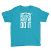 mustache made me do it funny Youth Tee