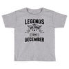 Legends Are Born In December Toddler T-shirt