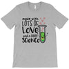 Made With Lots Of Love And a Little Science T-Shirt