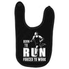 born to run forced to work Baby Bibs