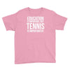 education is important but tennis is more importanter Youth Tee
