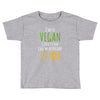 i'm so vegan i don't even call my boyfriend honey Toddler T-shirt