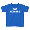 bad hombre Toddler T-shirt