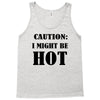caution i might be hot Tank Top