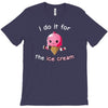 i do it for the ice cream T-Shirt