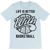 life is better with basketball T-Shirt