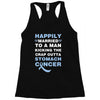 happily married to a man kicking the crap outta stomach cancer Racerback Tank