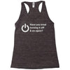 have you tried turning it off and on again Racerback Tank