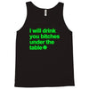 i will drink you bitches under the table Tank Top