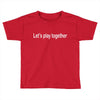 let's play together Toddler T-shirt
