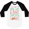 i just want to drink wine &amp; bake christmas cookies 3/4 Sleeve Shirt