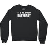 its all good baby baby Crewneck Sweatshirt