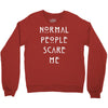 normal people scare me Crewneck Sweatshirt