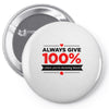 always give 100%, unless you're donating blood Pin-back button