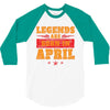 Legends Are Born In April 3/4 Sleeve Shirt