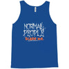 normal people scare me Tank Top