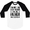 I&rsquo;M not the Step Father I&rsquo;M The Father That STEPPED UP 3/4 Sleeve Shirt
