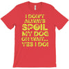 i don't always spoil my dog T-Shirt